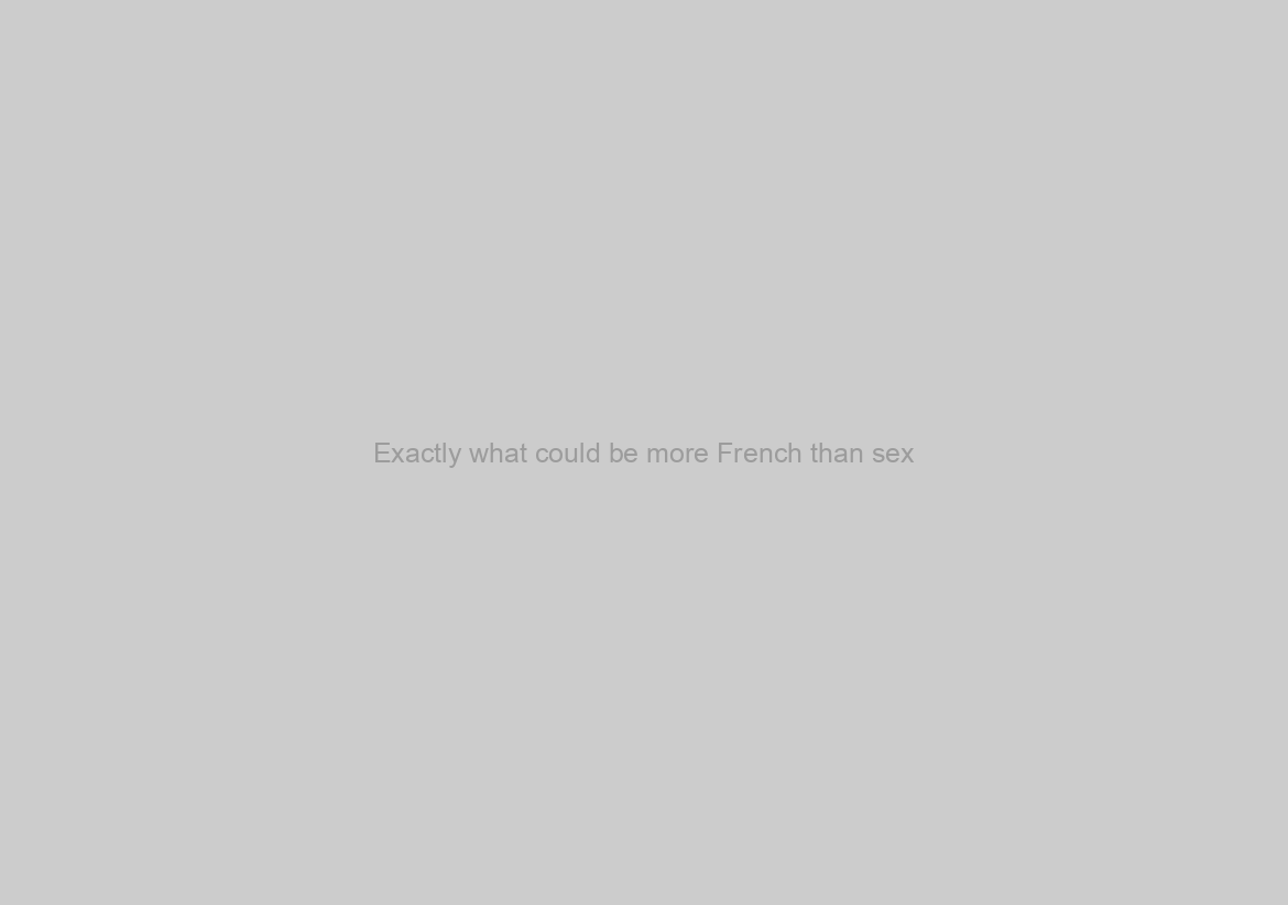 Exactly what could be more French than sex?